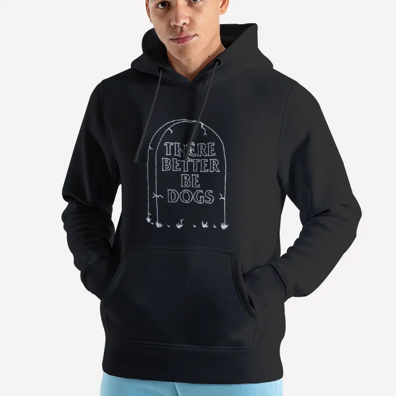 Unisex Hoodie Black There Better Be Dogs Tombstone Shirt