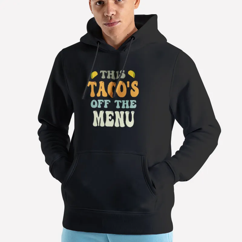 Unisex Hoodie Black Vintage This Taco Is Off The Menu Shirt