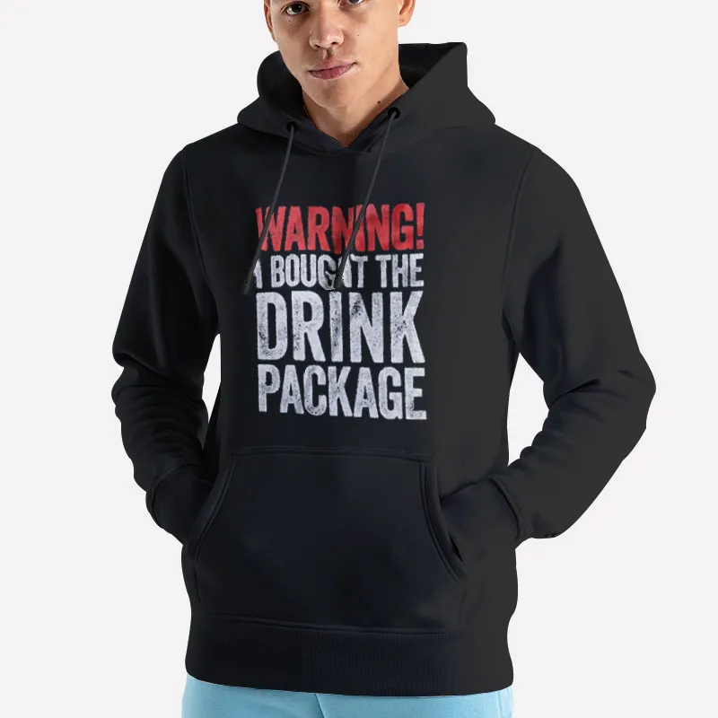 Unisex Hoodie Black Warning I Bought The Drink Package Cruise Drinking Shirt