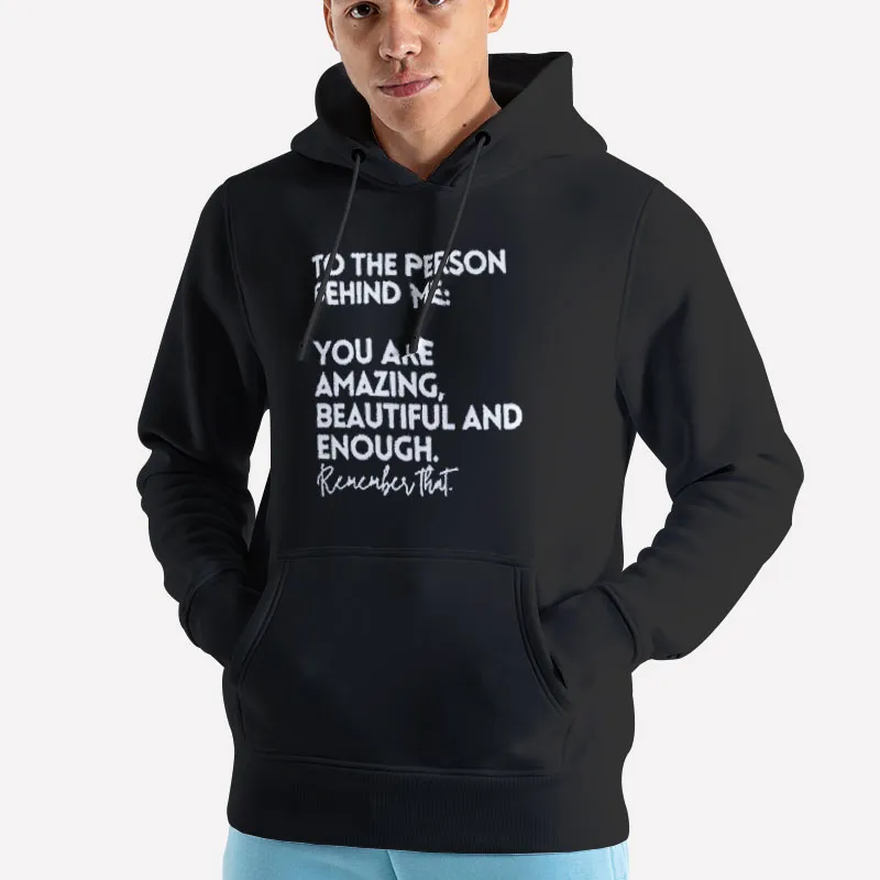 Unisex Hoodie Black You Are Amazing Beautiful To The Person Behind Me Shirt
