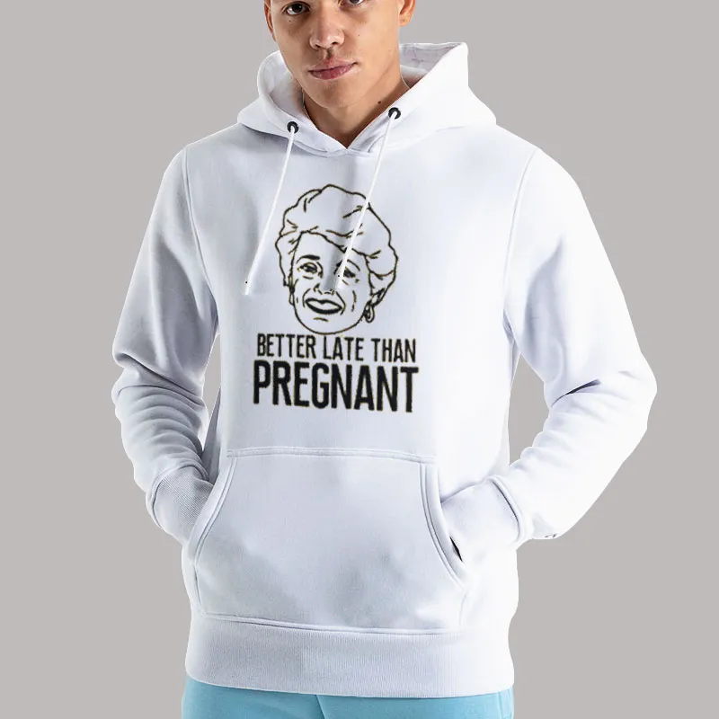 Unisex Hoodie White Blanche Devereaux Better Late Than Pregnant Shirt