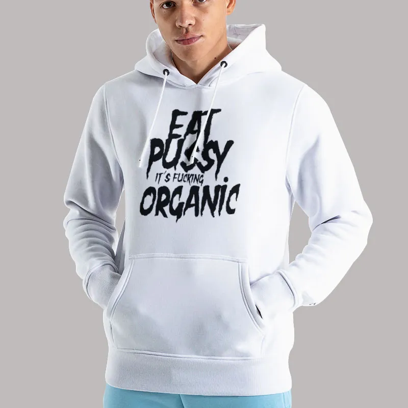 Unisex Hoodie White Eat Pussy Its Organic Hilarious Shirt