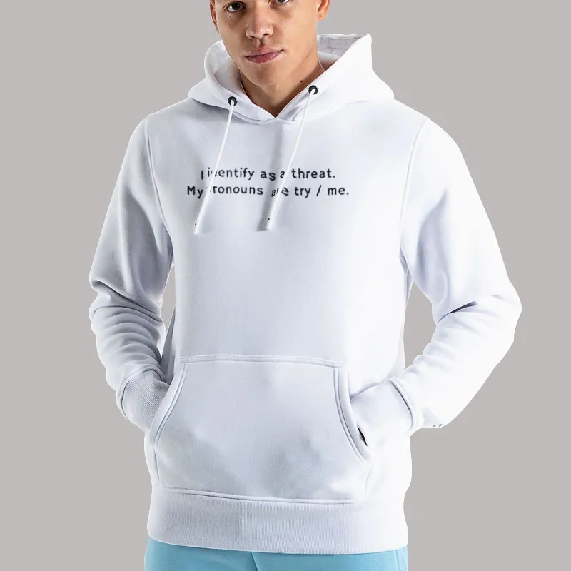 Unisex Hoodie White I Identify As A Threat Try Me Shirt
