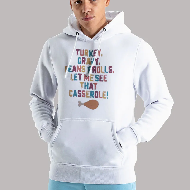 Unisex Hoodie White Thanksgiving Let Me See That Casserole Shirt