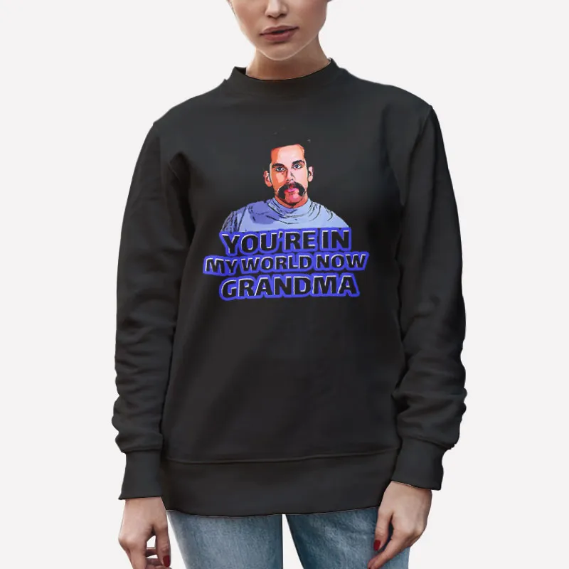 Unisex Sweatshirt Black Adam Sandler You Re In My World Now Grandma Shirt