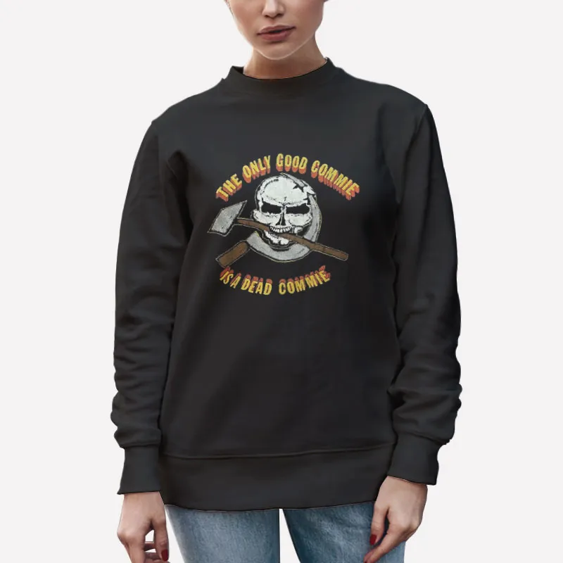 Unisex Sweatshirt Black Anti Communist The Only Good Commie Is A Dead Commie Shirt
