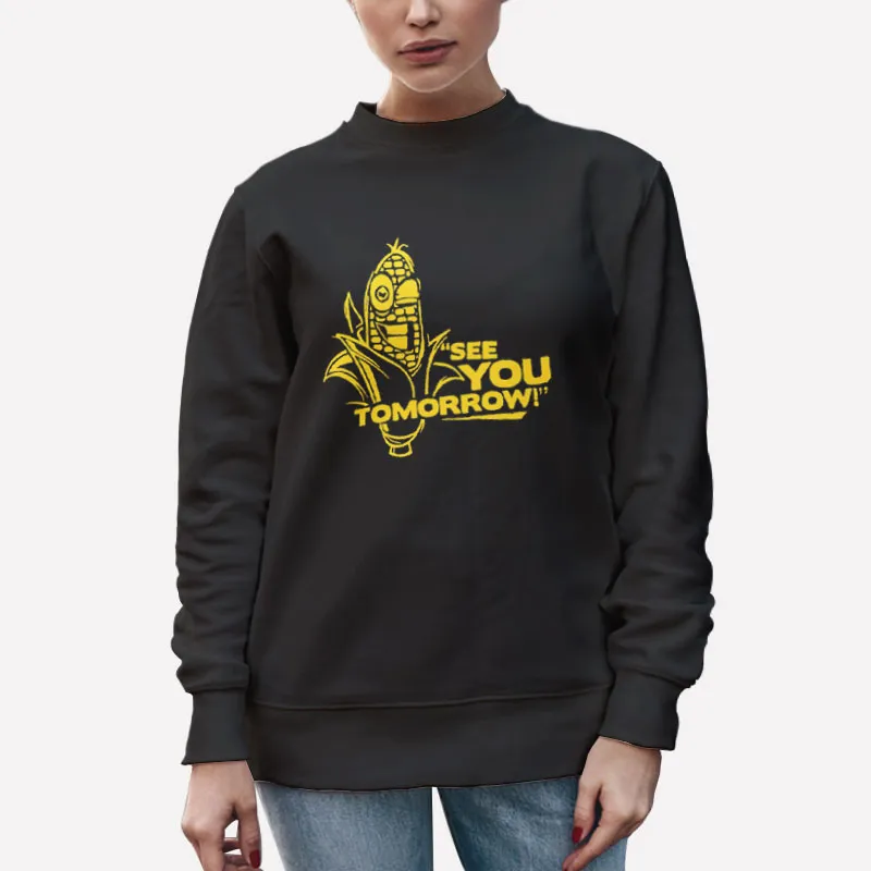 Unisex Sweatshirt Black Corn See You Tomorrow Meme Shirt