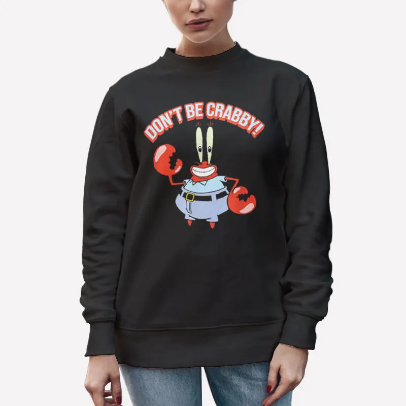Unisex Sweatshirt Black Don't Be Crabby Images Of Mr Crabs Shirt