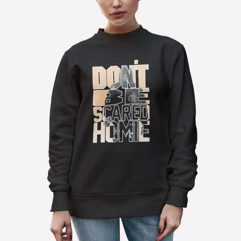 Unisex Sweatshirt Black Don't Be Scared Homie Nick Diaz Shirt