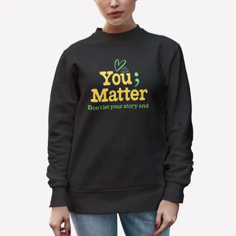 Unisex Sweatshirt Black Don't Let Your Story End Mental Health Awareness You Matter T Shirts