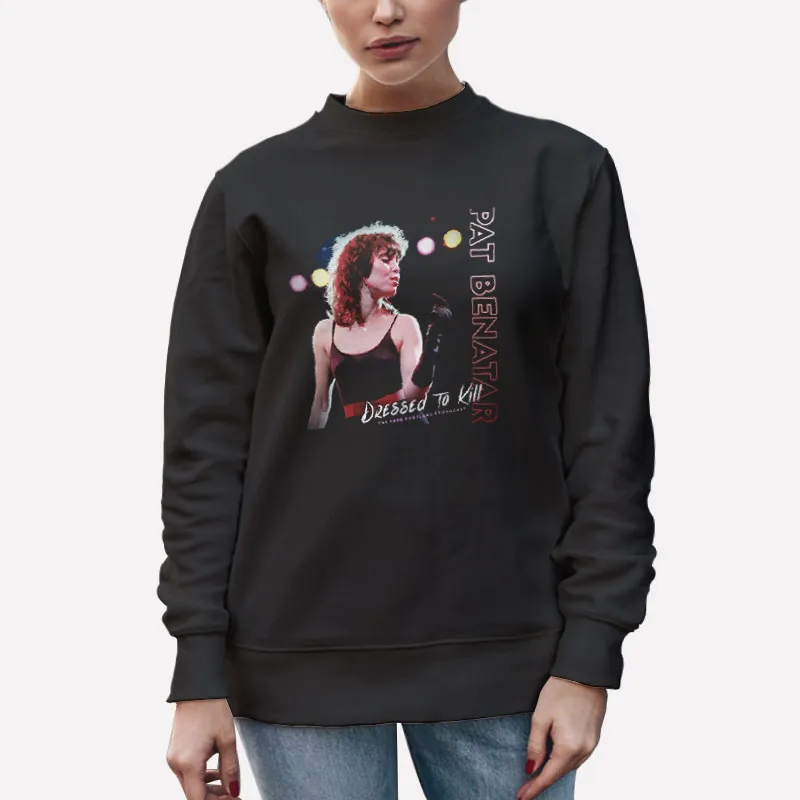 Unisex Sweatshirt Black Dressed To Kill Pat Benatar Tshirt