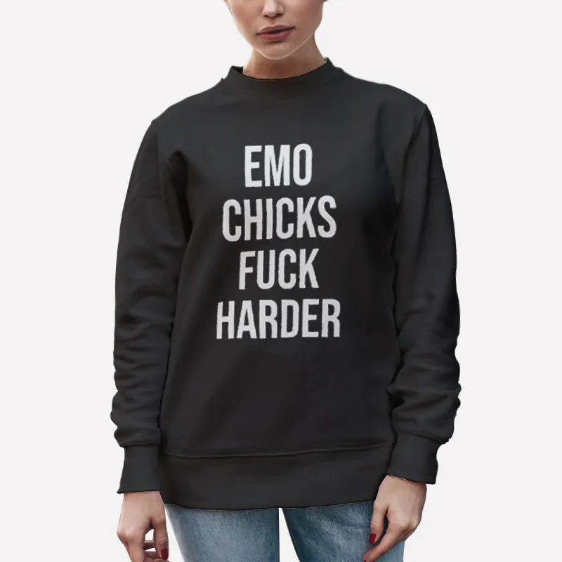 Unisex Sweatshirt Black Emo Chicks Fuck Harder Shirt