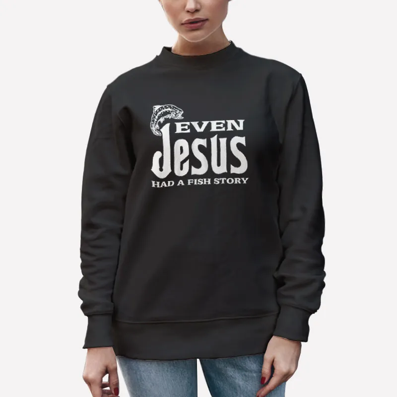 Unisex Sweatshirt Black Even Jesus Had A Fish Story Religious Christian Shirt