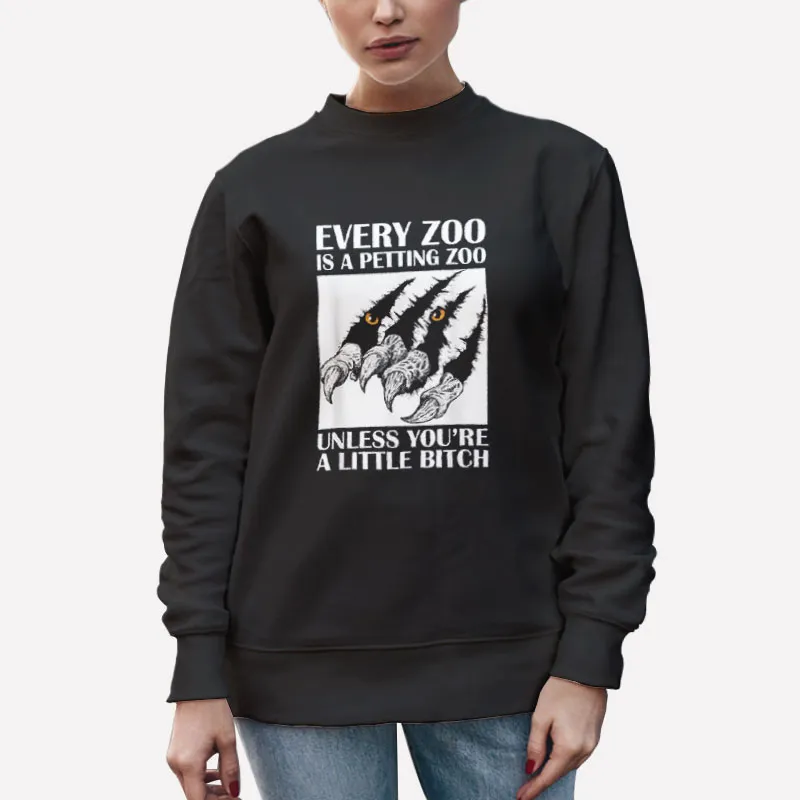 Unisex Sweatshirt Black Every Zoo Is A Petting Zoo Unless You're A Little Bitch Shirt