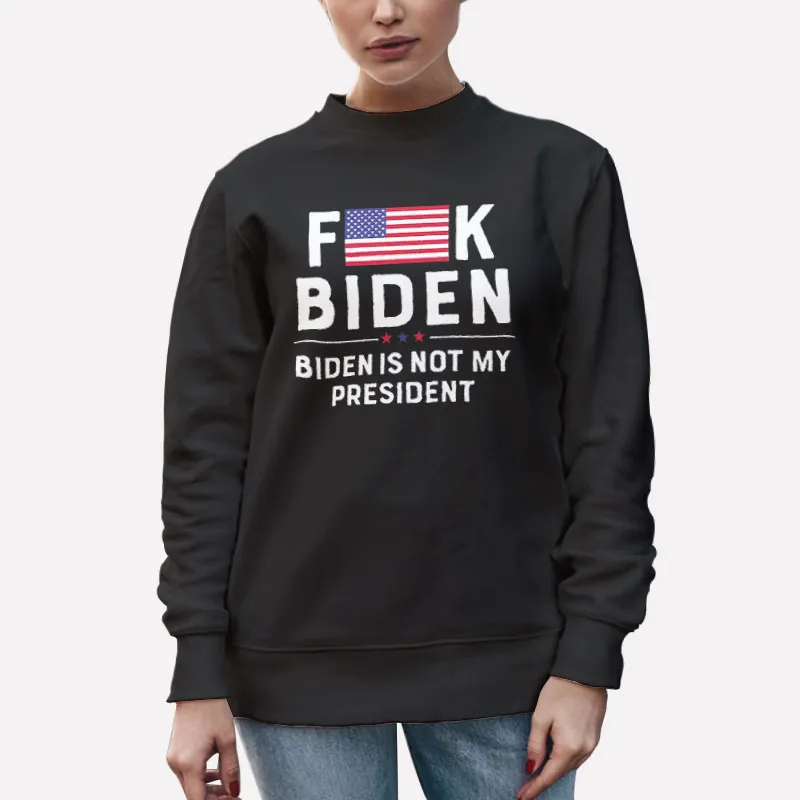 Unisex Sweatshirt Black Fuck Joe Biden Flag Biden Is Not My President Shirt