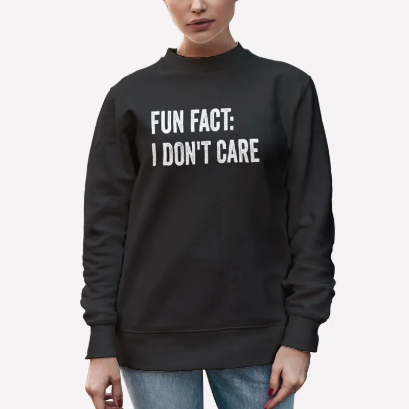 Unisex Sweatshirt Black Fun Fact I Don T Care Funny Shirt
