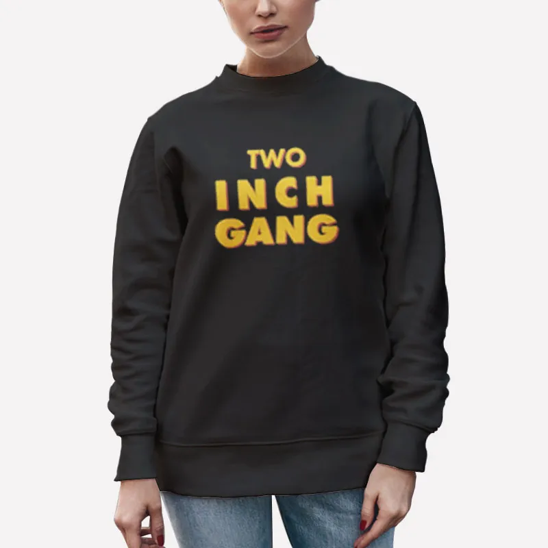 Unisex Sweatshirt Black Funny 2 Inch Gang Shirt