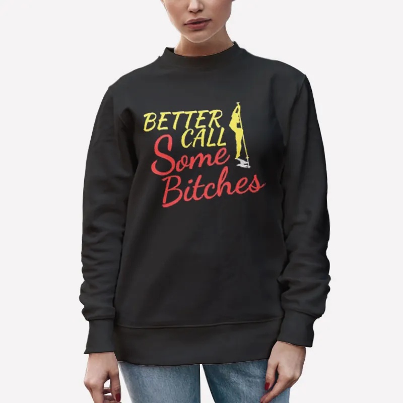Unisex Sweatshirt Black Funny Better Call Saul Better Call Some Bitches Shirt
