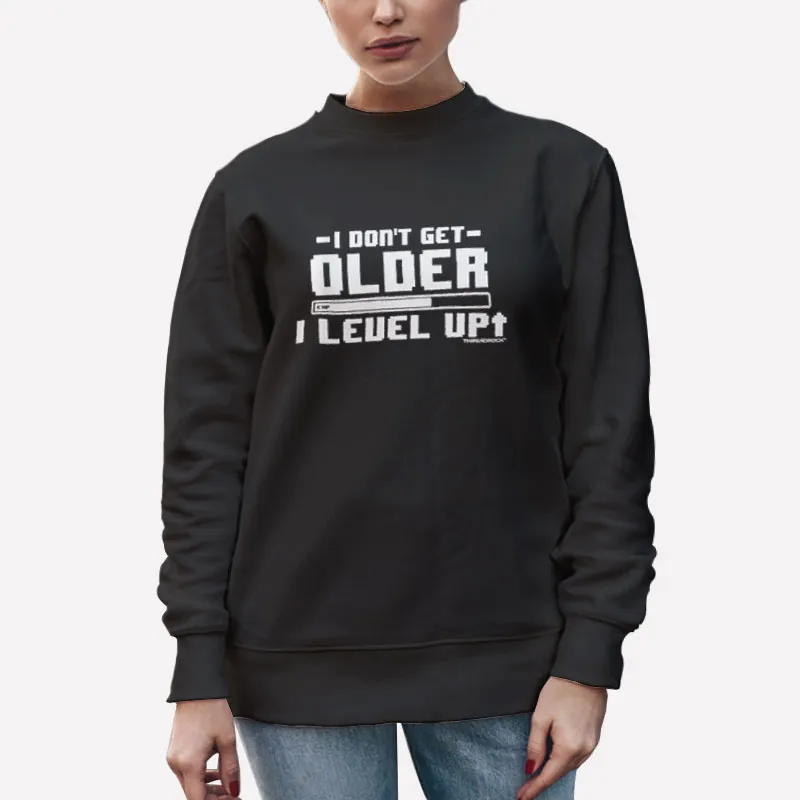 Unisex Sweatshirt Black Funny Birthday I Don T Get Older I Level Up Shirt