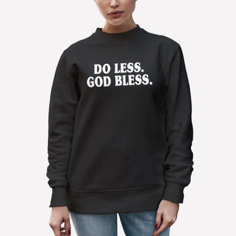 Unisex Sweatshirt Black Funny Do Less God Bless Shirt