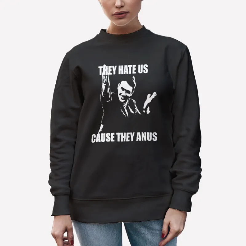 Unisex Sweatshirt Black Funny Hate Us Cause They Anus Shirt