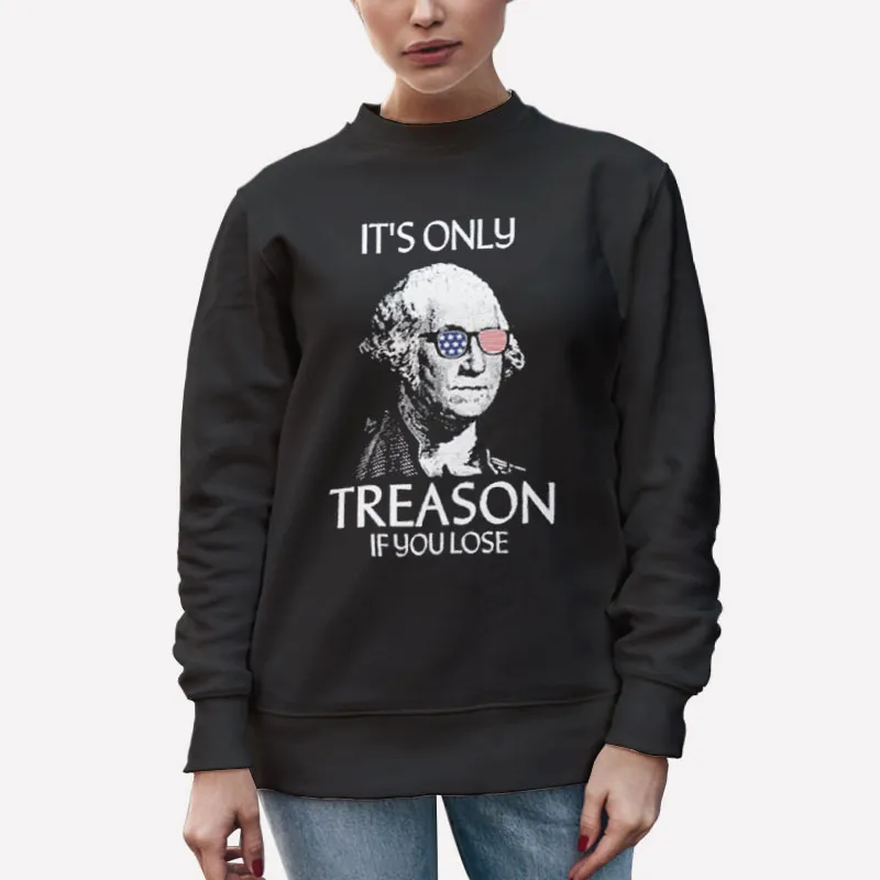 Unisex Sweatshirt Black Funny It's Only Treason If You Lose