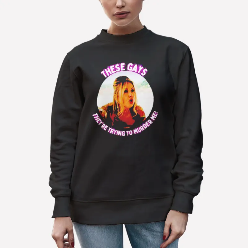 Unisex Sweatshirt Black Funny Jennifer Coolidge These Gays They're Trying To Kill Me Shirt