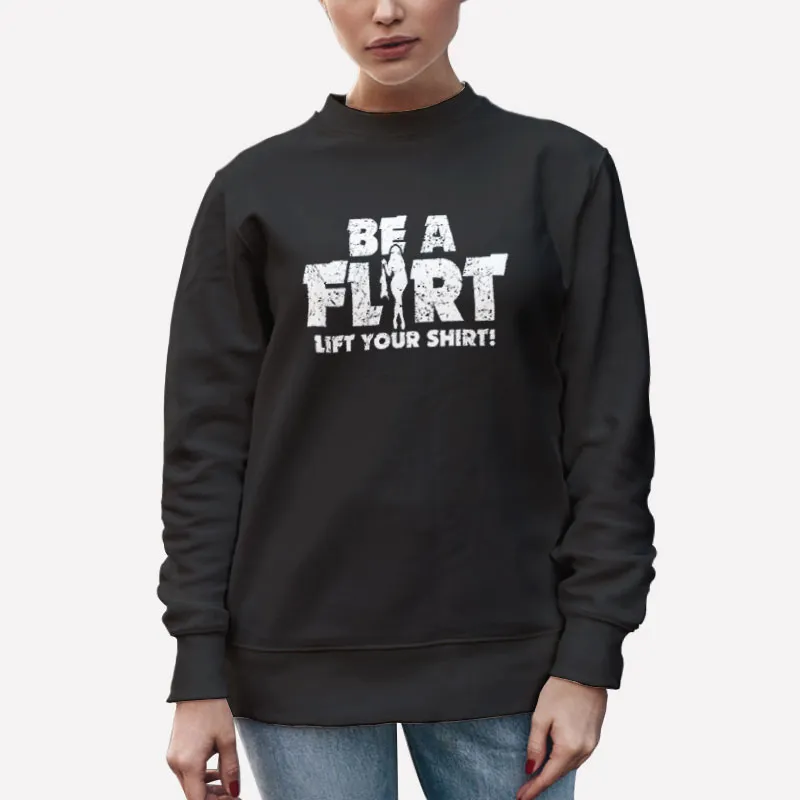 Unisex Sweatshirt Black Funny Joke Be A Flirt Lift Your Shirt