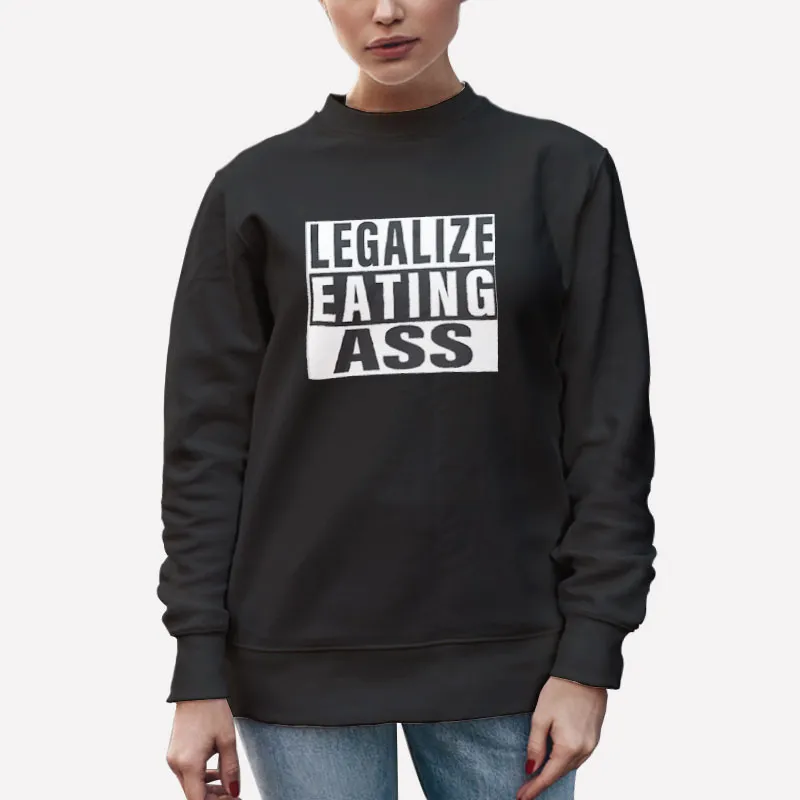 Unisex Sweatshirt Black Funny Legalize Eating Ass Shirt