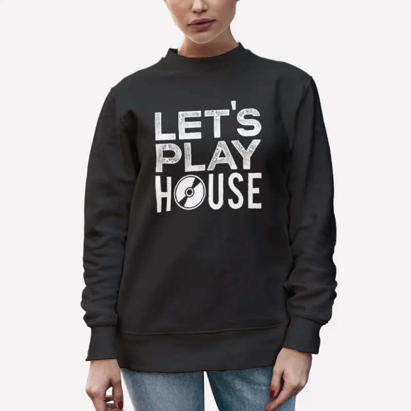 Unisex Sweatshirt Black Funny Music Edm Let's Play House T Shirt