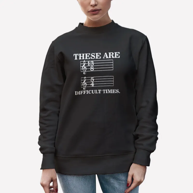 Unisex Sweatshirt Black Funny Music These Are Difficult Times Shirt