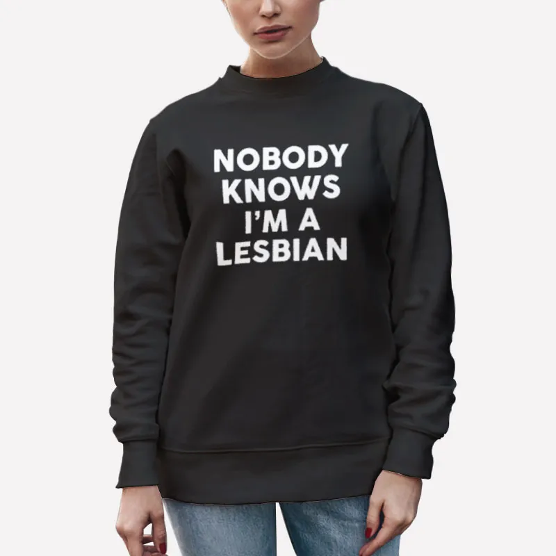 Unisex Sweatshirt Black Funny Nobody Knows Im A Lesbian Shirt