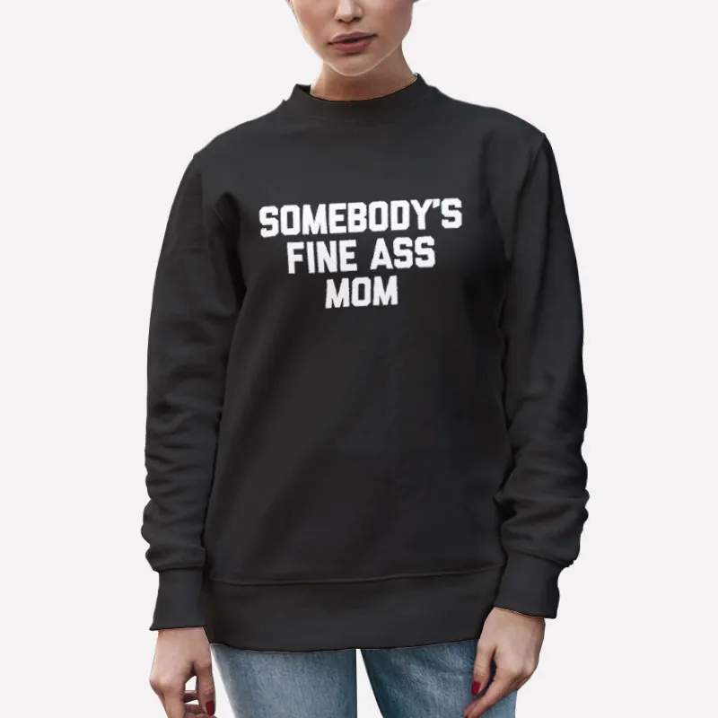 Unisex Sweatshirt Black Funny Saying Somebody's Fine Ass Momma Shirt