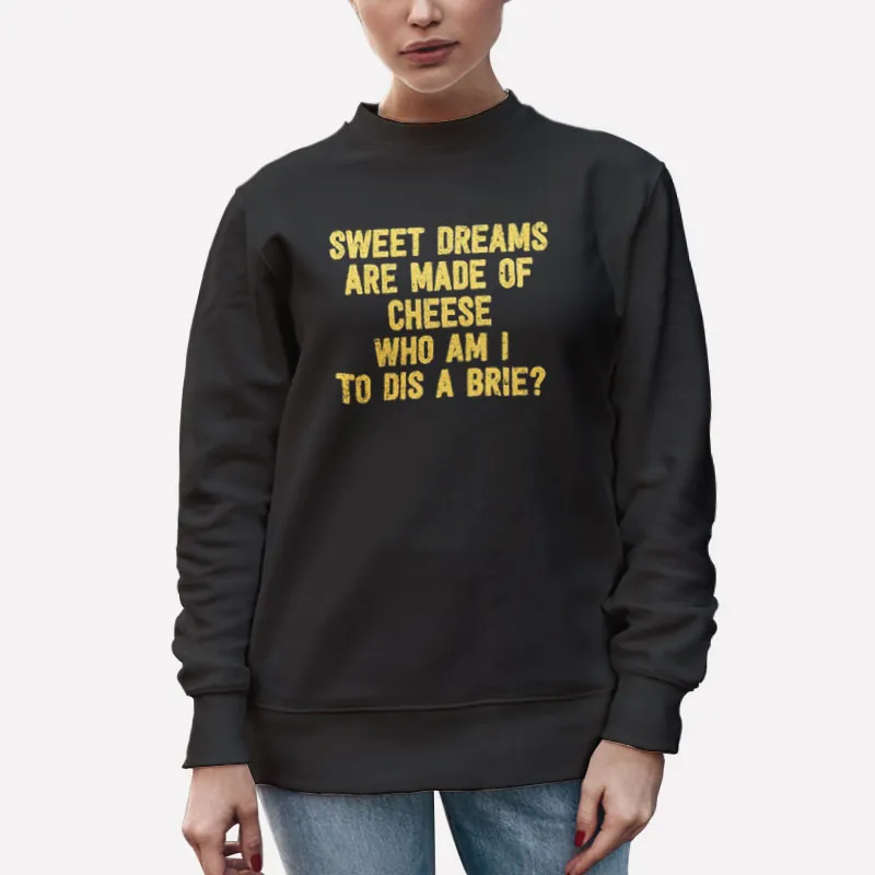 Unisex Sweatshirt Black Funny Sweet Dreams Are Made Of Cheese Shirt