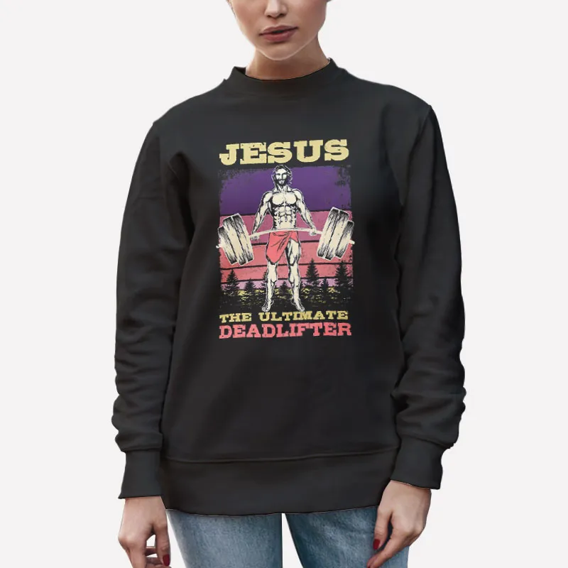 Unisex Sweatshirt Black Funny Workout Jesus The Ultimate Deadlifter Shirt