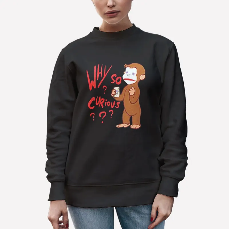 Unisex Sweatshirt Black George Why So Curious Shirt