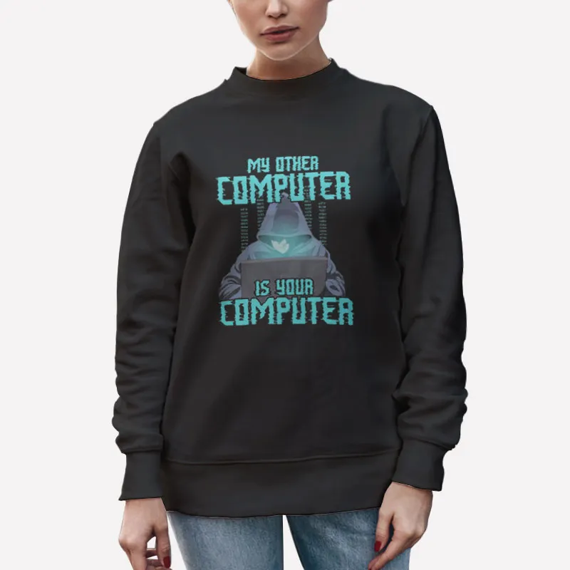 Unisex Sweatshirt Black Hacking Hacker My Other Computer Is Your Computer T Shirt