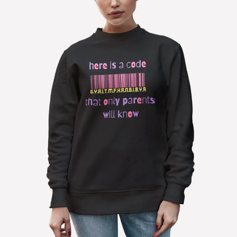 Unisex Sweatshirt Black Here Is A Code That Only Parents Will Know Gyaitmfhrnbibya Code Shirt