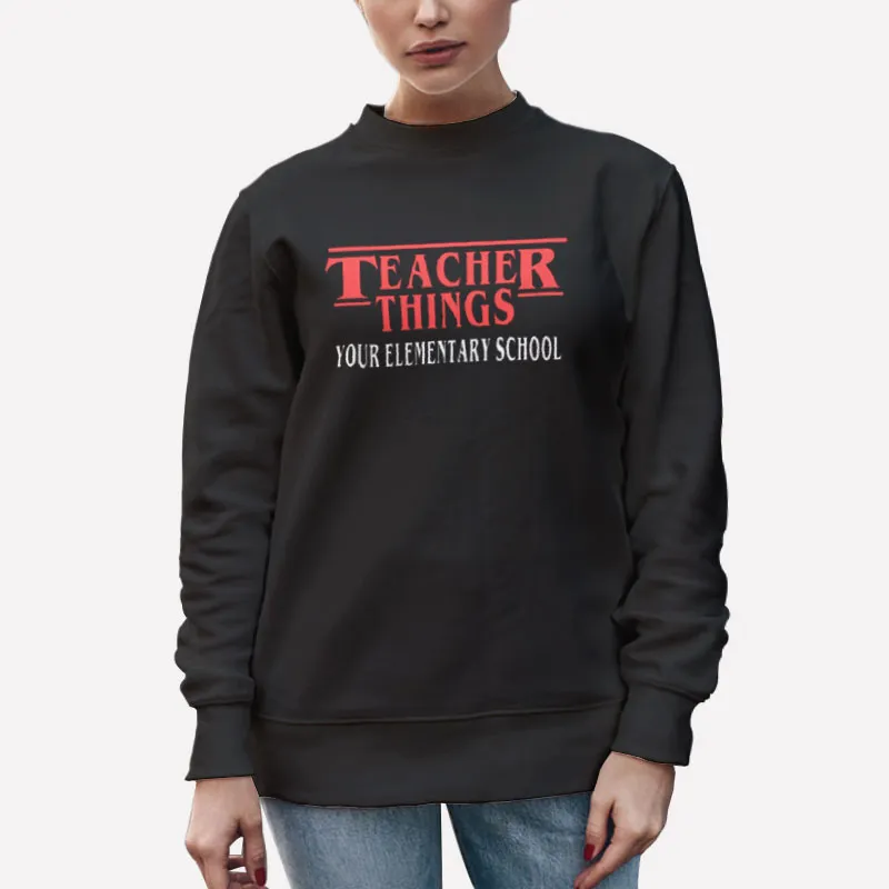 Unisex Sweatshirt Black Humor Stranger Things Teacher Shirt