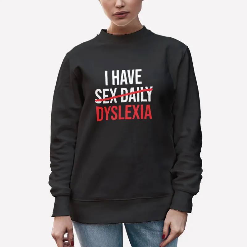 Unisex Sweatshirt Black I Have Sexdaily Dyslexia Raise Awareness Shirt