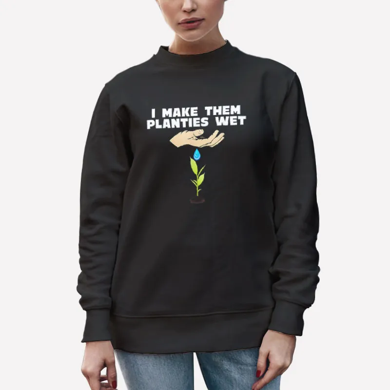 Unisex Sweatshirt Black I Make Them Planties Wet Gardening Shirt
