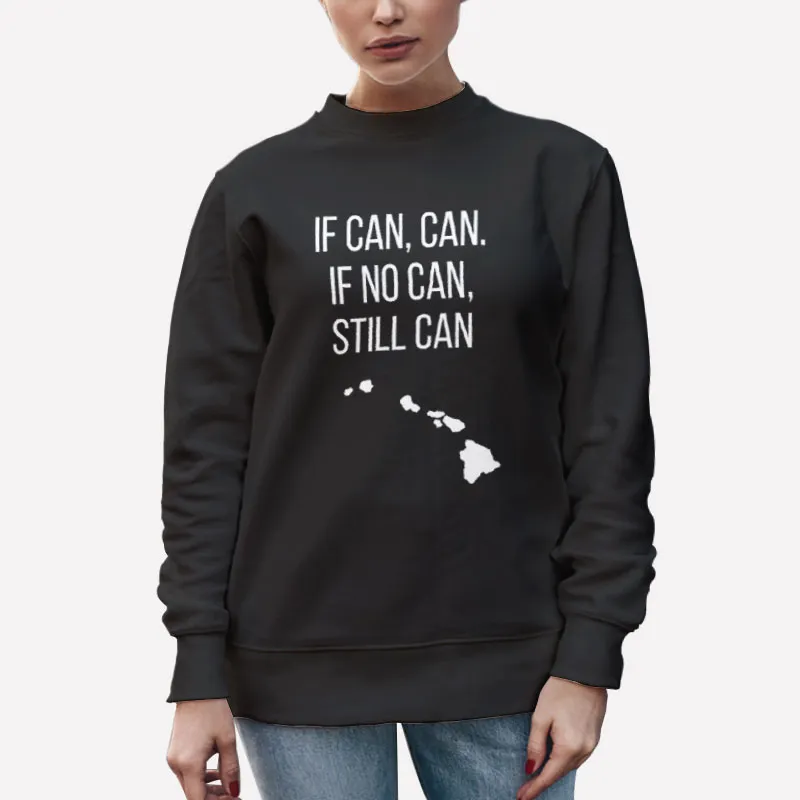 Unisex Sweatshirt Black If Can Can If No Can Still Can Shirt