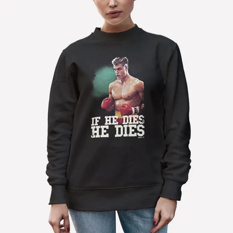 Unisex Sweatshirt Black If He Dies He Dies Rocky Ivan Shirt