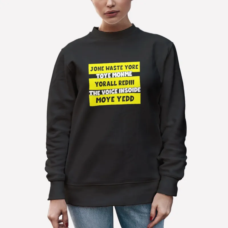 Unisex Sweatshirt Black Jone Waste Yore Toye Monme Yorall Rediii Shirt