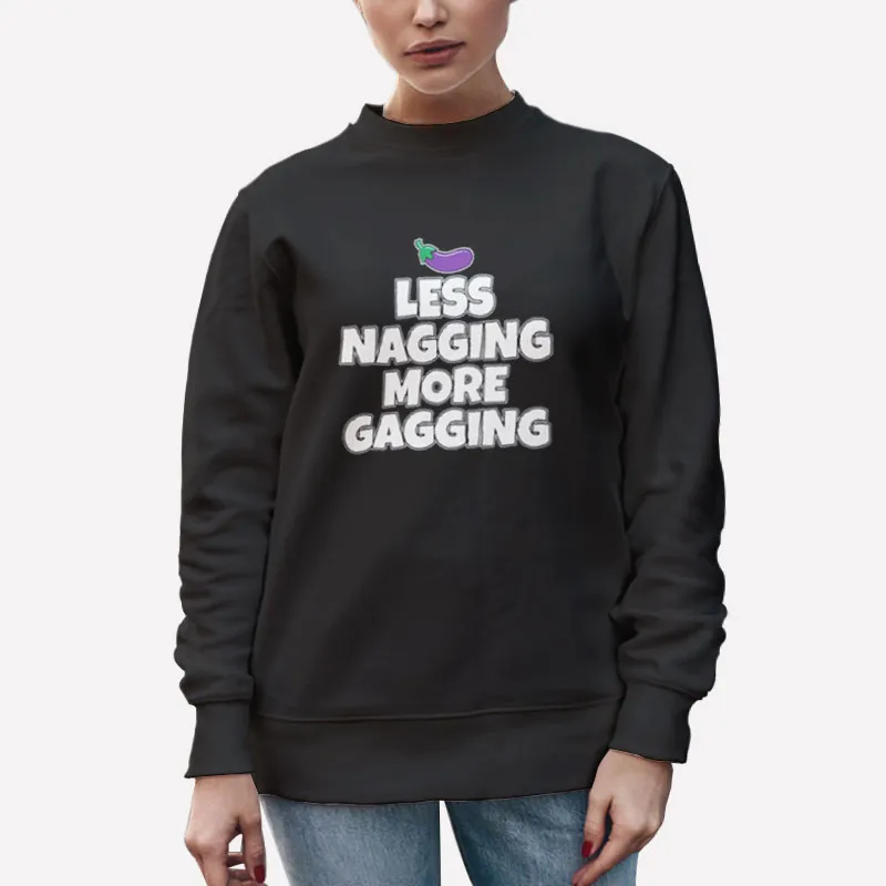 Unisex Sweatshirt Black Less Nagging More Gagging Blowjob Joke Shirt
