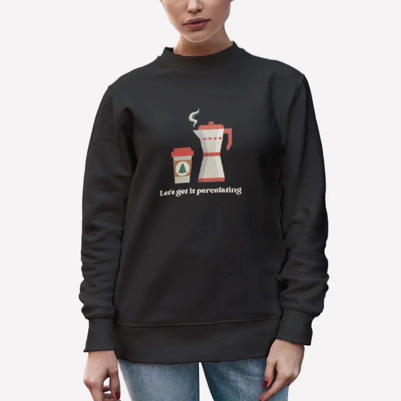Unisex Sweatshirt Black Let's Get It Percolating Coffee Lover Shirt