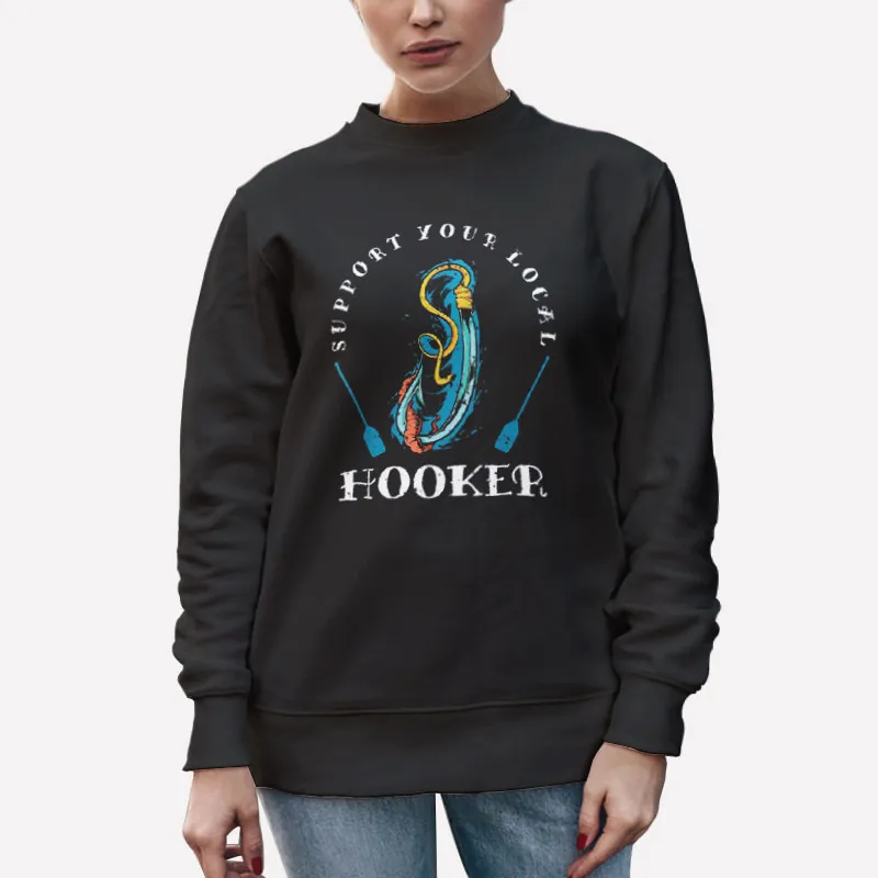 Unisex Sweatshirt Black Love Fishing Support Your Local Hooker Shirt