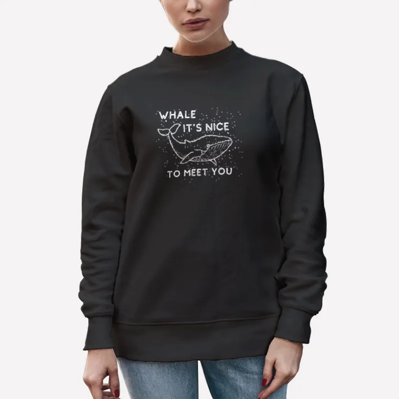 Unisex Sweatshirt Black Marine Animals Whale It's To Meet You Shirt