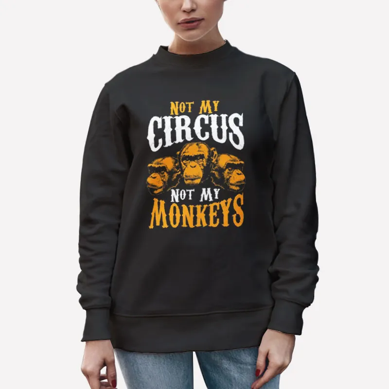 Unisex Sweatshirt Black Monkeys Fly Not My Circus Not My Monkeys Tshirt