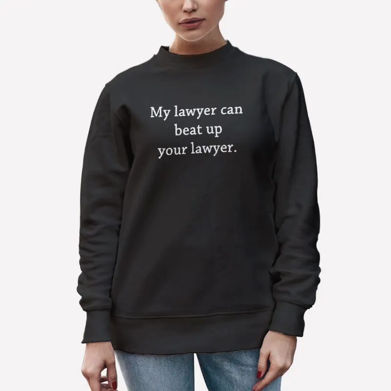 Unisex Sweatshirt Black My Lawyer Can Beat Up Your Lawyer Attorney Shirt
